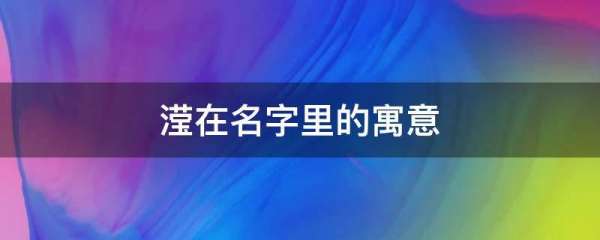 滢在名字里的寓意,钰滢名字的寓意是什么图2