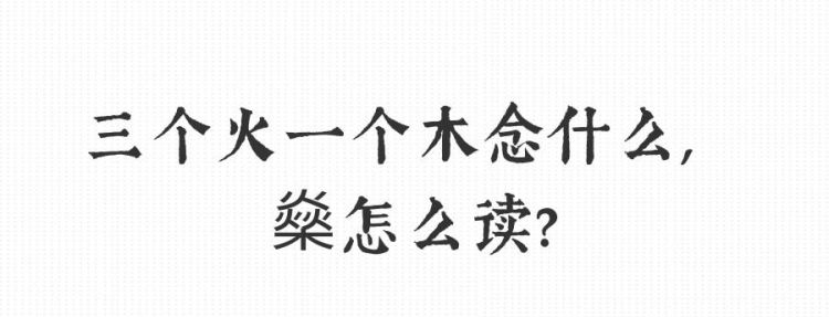 三个火一个木念什么,上边三个火下边一个木念什么字