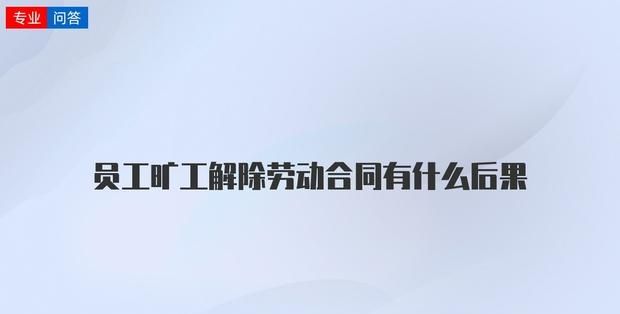 旷工解除劳动合同需要工会介入,员工旷工多久可以解除劳动合同不给赔偿