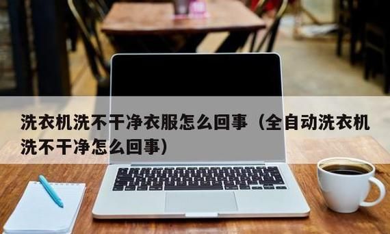 洗衣机洗不干净衣服怎么回事,海尔洗衣机洗不干净衣服怎么回事图2