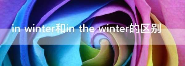 in winter和in the winter的区别,in winter和during the winter的区别图1