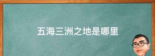 三洲五海之地的五海是哪五海,五海三洲是哪五海哪三洲图3