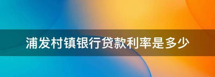 浦发银行信用贷款利率是多少,浦发银行信用贷款利率是多少还款方式图3