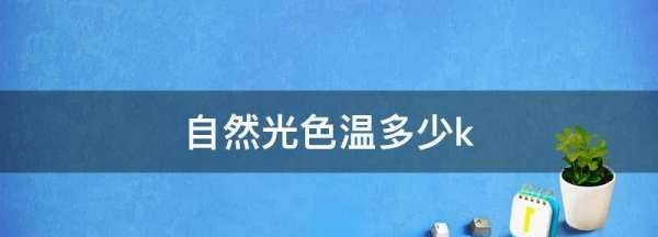 自然光色温是多少,节能灯中暖光白光自然光的区别是什么图1