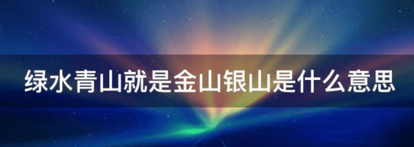 金山银山不如绿水青山指什么,金山银山就是绿水青山和绿水青山就是金山银山的几个问题图3