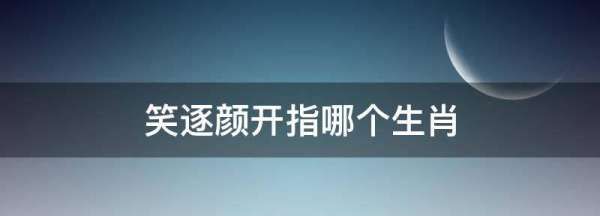 笑逐颜开的动物是什么生肖,小人得志开过什么生肖图5