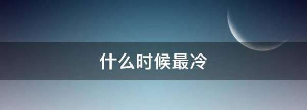 什么时候最冷,最冷的时候是几月份图2