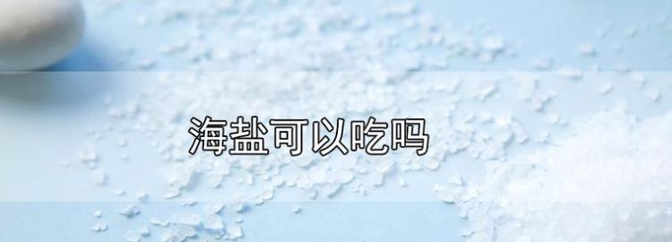 海盐为什么不能食用,海盐为什么不能直接食用图2