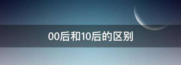 00后和0后的区别,0后和00后的差别是什么图1