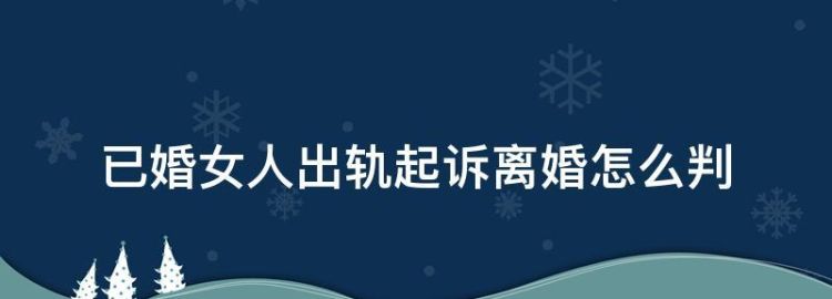 出轨与离婚判决有联系,我出轨了我起诉离婚会判离