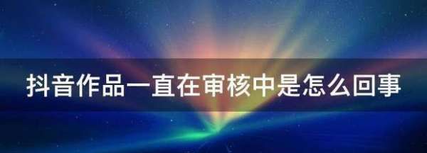 发抖音审核中什么意思,抖音作品审核中怎么回事是火了图1