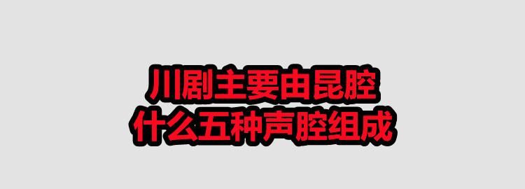 川剧主要由什么组成五种声腔组成,川剧主要由什么组成五种声腔组成的图1