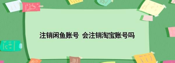 闲鱼注销淘宝也会注销,闲鱼注销淘宝也会注销图4