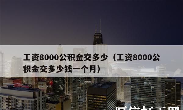 工资8000公积金交多少,北京工资8000公积金交多少图3